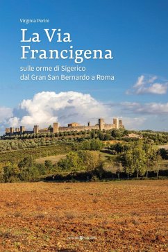 La via francigena. Sulle orme di Sigerico dal Gran San Bernardo a Roma - Perini, Virginia