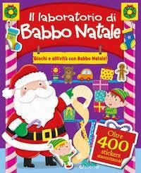 Il laboratorio di Babbo Natale. Giochi e attività con Babbo Natale. Con adesivi Il laboratorio di Babbo Natale. Giochi e attività con Babbo Natale. Con adesivi