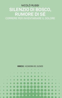 Silenzio di bosco, rumore di sé. Correre per inventariare il dolore - Rubbi, Nicolò
