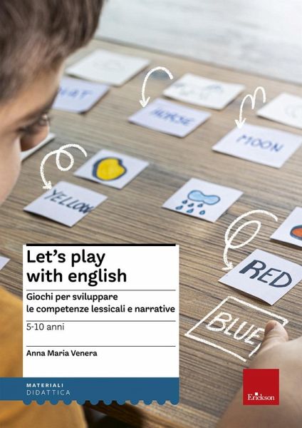 Let's play with English. Giochi per sviluppare le competenze lessicali e narrative. 5-10 anni Let's play with English. Giochi per sviluppare le competenze lessicali e narrative. 5-10 anni