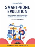 Smartphone Evolution. Scopri cosa puoi fare col tuo cellulare e rilancia il tuo lavoro e la tua vita Smartphone Evolution. Scopri cosa puoi fare col tuo cellulare e rilancia il tuo lavoro e la tua vita
