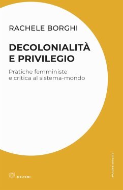 Decolonialità e privilegio. Pratiche femministe e critica al sistema-mondo - Borghi, Rachele Decolonialità e privilegio. Pratiche femministe e critica al sistema-mondo - Borghi, Rachele