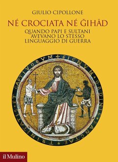 Né crociata né gihad. Quando papi e sultani avevano lo stesso linguaggio di guerra - Cipollone, Giulio