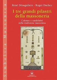 Cover I tre grandi pilastri della massoneria. Colonne e candelabri nella tradizione massonica