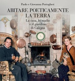 Abitare poeticamente la terra. La casa, lo studio e il giardino di Calcata - Portoghesi, Paolo; Portoghesi, Giovanna