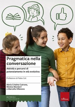 Pragmatica nella conversazione. Attività e percorsi di potenziamento in età evolutiva - Cutrone, Maria Cristina; Muratori, Monica; Villanova, Marcella