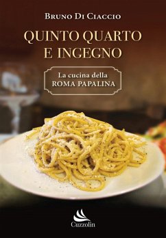 Quinto Quarto e ingegno. La cucina della Roma papalina - Di Ciaccio, Bruno
