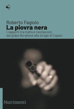 La piovra nera. I rapporti tra mafia e neofascisti, dal golpe Borghese alla strage di Capaci - Fagiolo, Roberto La piovra nera. I rapporti tra mafia e neofascisti, dal golpe Borghese alla strage di Capaci - Fagiolo, Roberto
