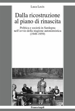 Dalla ricostruzione al piano di rinascita. Politica e società in Sardegna nell'avvio della stagione autonomistica (1949-1959) - Lecis, Luca