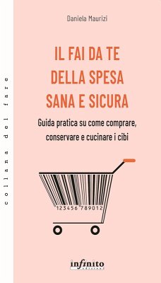 Il fai da te della spesa sana e sicura. Guida pratica su come comprare, conservare e cucinare i cibi - Maurizi, Daniela