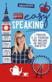 Easy speaking. I trucchi e le tecniche per parlare un inglese perfetto Easy speaking. I trucchi e le tecniche per parlare un inglese perfetto