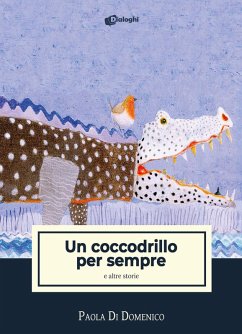 Un coccodrillo per sempre e altre storie - Di Domenico, Paola Un coccodrillo per sempre e altre storie - Di Domenico, Paola