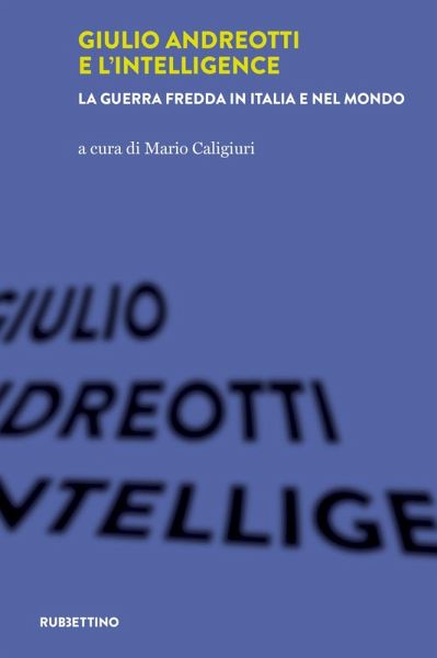 Giulio Andreotti e l'Intelligence. La guerra fredda in Italia e nel mondo Giulio Andreotti e l'Intelligence. La guerra fredda in Italia e nel mondo