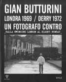 Gian Butturini. Londra 1969-Derry 1972. Un fotografo contro. Dalla Swinging London al Bloody Sunday Gian Butturini. Londra 1969-Derry 1972. Un fotografo contro. Dalla Swinging London al Bloody Sunday