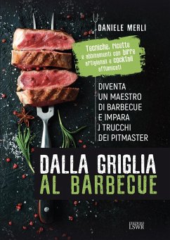 Dalla griglia al barbecue. Diventa un maestro di barbecue e impara i trucchi dei pitmaster - Merli, Daniele