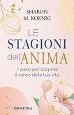 Le stagioni dell'anima. 7 passi per scoprire il senso della tua vita Le stagioni dell'anima. 7 passi per scoprire il senso della tua vita
