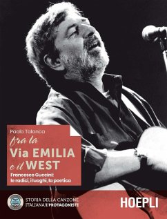 Fra la Via Emilia e il West. Francesco Guccini: le radici, i luoghi, la poetica - Talanca, Paolo