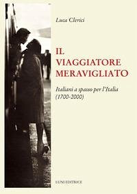Cover Il viaggiatore meravigliato. Italiani a spasso per l'Italia (1700-2000)