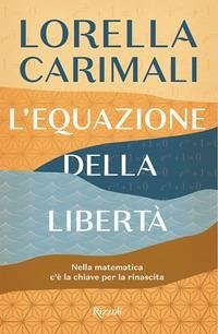 L' equazione della libertà. Nella matematica c'è la chiave per la rinascita - Carimali, Lorella
