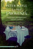 La mia Provenza. Venticinque indimenticabili anni nel Luberon La mia Provenza. Venticinque indimenticabili anni nel Luberon