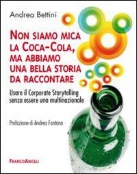 Cover Non siamo mica la Coca-Cola, ma abbiamo una bella storia da raccontare. Usare il corporate storytelling senza essere una multinazionale