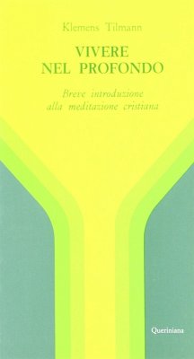 Vivere nel profondo. Breve introduzione all'immersione interiore e alla meditazione cristiana - Tilmann, Klemens