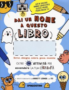 Cover Dai un nome a questo libro. Scrivi, disegna, colora, gioca, inventa. Oltre 100 attività per accendere la tua creatività
