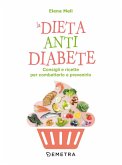 La dieta anti diabete. Consigli e ricette per combatterlo e prevenirlo La dieta anti diabete. Consigli e ricette per combatterlo e prevenirlo