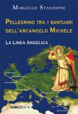Pellegrino tra i santuari dell'arcangelo Michele. La linea angelica Pellegrino tra i santuari dell'arcangelo Michele. La linea angelica