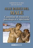 Alle radici del male. Cammino di rinascita psicologica e spirituale Alle radici del male. Cammino di rinascita psicologica e spirituale