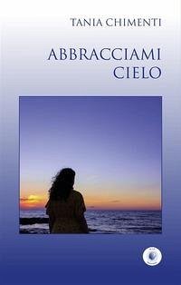Abbracciami cielo - Chimenti, Tania Abbracciami cielo - Chimenti, Tania