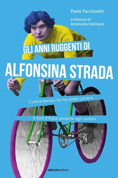 Cover Gli anni ruggenti di Alfonsina Strada. L'unica donna che ha osato correre il Giro d'Italia assieme agli uomini