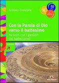 Con la parola di Dio verso il battesimo. Incontri con i genitori dei battezandi Con la parola di Dio verso il battesimo. Incontri con i genitori dei battezandi