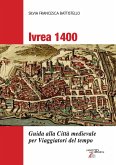 Ivrea 1400. Guida alla città medievale per viaggiatori del tempo Ivrea 1400. Guida alla città medievale per viaggiatori del tempo