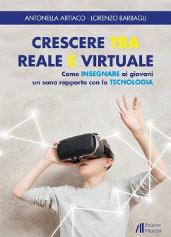 Crescere tra reale e virtuale. Come insegnare ai giovani un sano rapporto con la tecnologia - Artiaco, Antonella; Barbagli, Lorenzo