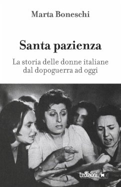 Santa pazienza. La storia delle donne italiane dal dopoguerra ad oggi - Boneschi, Marta Santa pazienza. La storia delle donne italiane dal dopoguerra ad oggi - Boneschi, Marta