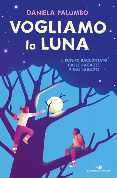 Vogliamo la luna. Il futuro raccontato dalle ragazze e dai ragazzi Vogliamo la luna. Il futuro raccontato dalle ragazze e dai ragazzi
