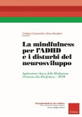 La mindfulness per l'ADHD e i disturbi del neurosviluppo. Applicazione clinica della Meditazione Orientata alla Mindfulness - MOM La mindfulness per l'ADHD e i disturbi del neurosviluppo. Applicazione clinica della Meditazione Orientata alla Mindfulness - MOM