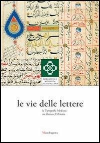 Le vie delle lettere. La tipografia medicea tra Roma e l'Oriente Le vie delle lettere. La tipografia medicea tra Roma e l'Oriente