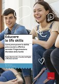 Educare le life skills. Come promuovere le abilità psico-sociali e affettive secondo l'Organizzazione Mondiale della Sanità Educare le life skills. Come promuovere le abilità psico-sociali e affettive secondo l'Organizzazione Mondiale della Sanità