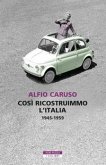 Così ricostruimmo l'Italia. 1945-1959