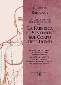La fabbrica dei sentimenti sul corpo dell'uomo. Le catene lineari del corpo e dello spirito - Calligaris, Giuseppe