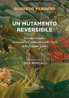 Un mutamento reversibile. La crisi climatica attraverso le Conferenze delle Parti delle Nazioni Unite - Venafro, Roberto