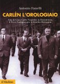 Carlen l'orologiaio. Vita di Gian Carlo Negretti: la Resistenza, il Pci e l'artigianato in Emilia-Romagna Carlen l'orologiaio. Vita di Gian Carlo Negretti: la Resistenza, il Pci e l'artigianato in Emilia-Romagna