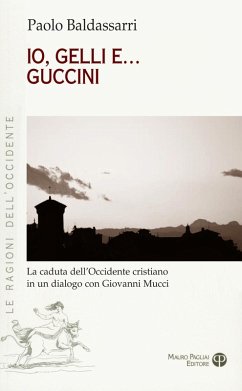 Io, Gelli e... Guccini. La caduta dell'occidente cristiano in un dialogo con Giovanni Mucci - Baldassarri, Paolo