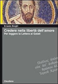 Credere nella libertà dell'amore. Per leggere la lettera ai Galati - Borghi, Ernesto