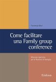 Come facilitare una family group conference. Manuale operativo per le riunioni di famiglia Come facilitare una family group conference. Manuale operativo per le riunioni di famiglia