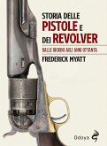Storia delle pistole e dei revolver. Dalle origini agli anni Ottanta Storia delle pistole e dei revolver. Dalle origini agli anni Ottanta
