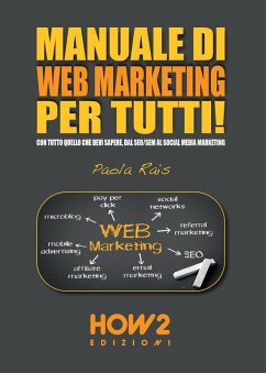 Manuale di web marketing per tutti! Con tutto quello che devi sapere, dal SEO/SEM al social media marketing - Rais, Paola