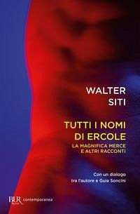 Tutti i nomi di Ercole. La magnifica merce e altri racconti - Siti, Walter Tutti i nomi di Ercole. La magnifica merce e altri racconti - Siti, Walter